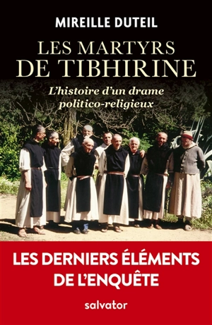 Les martyrs de Tibhirine : l'histoire d'un drame politico-religieux : les derniers éléments de l'enquête - Mireille Duteil