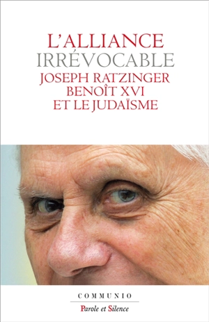 L'alliance irrévocable : Joseph Ratzinger-Benoît XVI et le judaïsme - Benoît 16