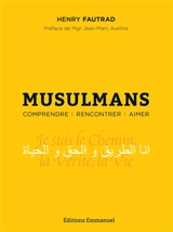 Musulmans : comprendre, rencontrer, aimer : essai pastoral pour un témoignage chrétien auprès des musulmans - Henry Fautrad