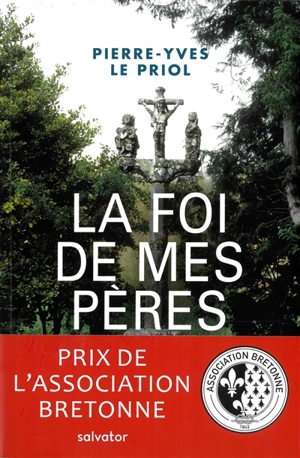 La foi de mes pères : ce qui restera de la chrétienté bretonne - Pierre-Yves Le Priol