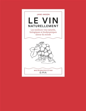 Le vin naturellement : les meilleurs vins naturels, biologiques et biodynamiques autour du monde - Jane Anson