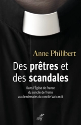 Des prêtres et des scandales : dans l'Eglise de France du concile de Trente aux lendemains du concile Vatican II (1545-1978) - Anne Philibert