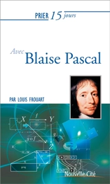 Prier 15 jours avec Blaise Pascal - Louis Frouart