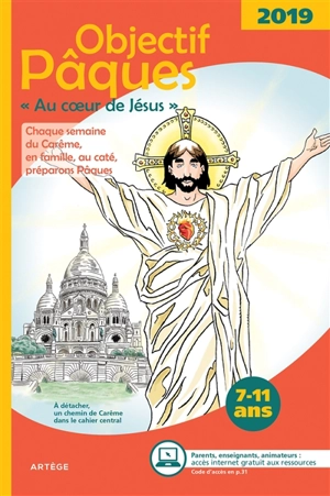 Objectif Pâques 2019 : au coeur de Jésus : chaque semaine du carême, en famille, au caté, préparons Pâques, 7-11 ans