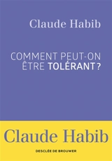 Comment peut-on être tolérant ? - Claude Habib