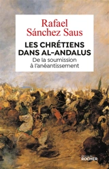 Les chrétiens dans al-Andalus : de la soumission à l'anéantissement - Rafael Sanchez Saus