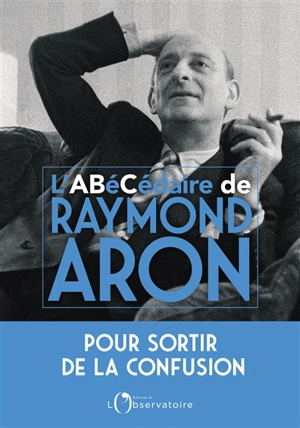 L'abécédaire de Raymond Aron - Raymond Aron