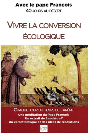 Vivre la conversion écologique : avec le pape François : 40 jours au désert - François