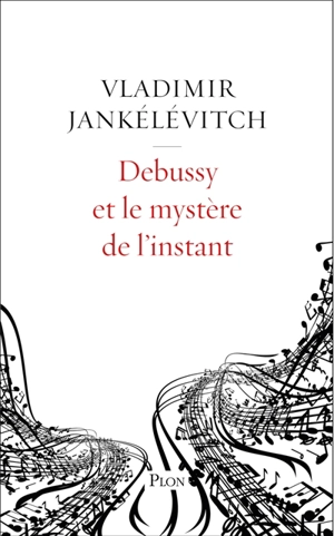 Debussy et le mystère de l'instant : avec 46 exemples musicaux - Vladimir Jankélévitch