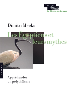 Les Egyptiens et leurs mythes : appréhender un polythéisme - Dimitri Meeks