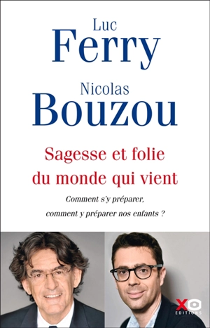 Sagesse et folie du monde qui vient : comment s'y préparer, comment y préparer nos enfants ? - Luc Ferry