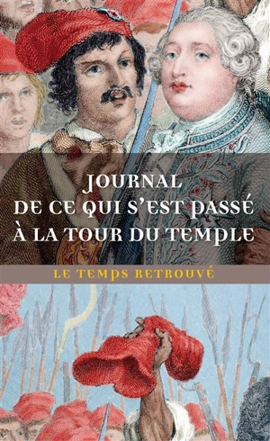 Journal de ce qui s'est passé à la tour du Temple. Dernières heures de Louis XVI. Mémoire - Jean-Baptiste Cléry