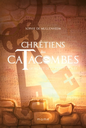 Chrétiens des catacombes. Vol. 5. Le secret de la pierre gravée - Sophie de Mullenheim