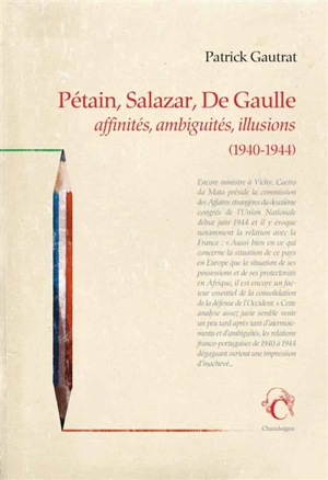 Pétain, Salazar, de Gaulle : affinités, ambiguités, illusions (1940-1944) : les relations franco-portugaises (1940-1944) - Patrick Gautrat