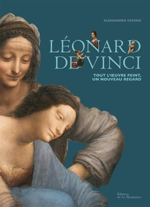 Léonard de Vinci : tout l'oeuvre peint, un nouveau regard - Alessandro Vezzosi