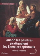 Quand les peintres pratiquaient les Exercices spirituels : de Lotto à Vermeer - Pierre Gibert
