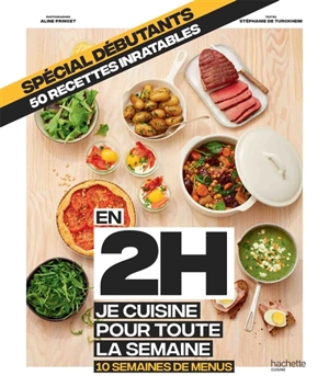 En 2 h, je cuisine pour toute la semaine : 10 semaines de menus : spécial débutants, 50 recettes inratables - Stéphanie de Turckheim