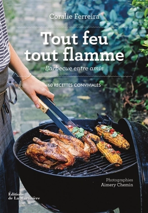 Tout feu tout flamme : barbecue entre amis : 60 recettes conviviales - Coralie Ferreira