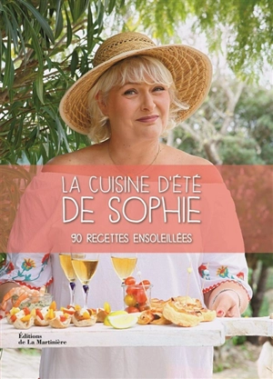 La cuisine d'été de Sophie : 90 recettes ensoleillées - Sophie Dudemaine