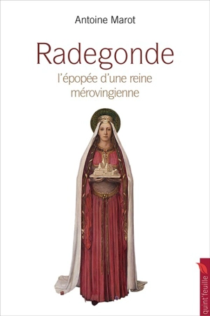 Radegonde : la grande épopée d'une reine mérovingienne - Antoine Marot