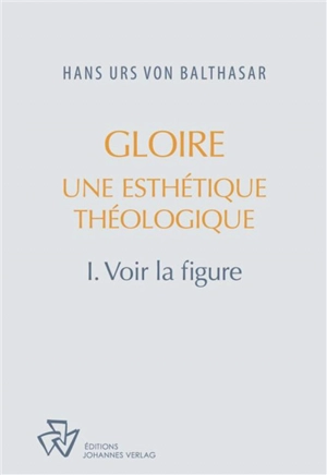 Oeuvres complètes. Gloire : une esthétique théologique. Vol. 1. Voir la figure - Hans Urs von Balthasar