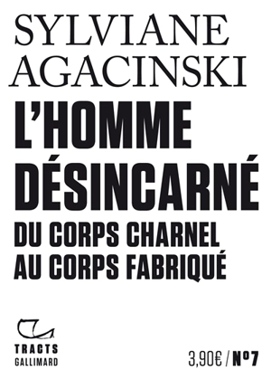 L'homme désincarné : du corps charnel au corps fabriqué - Sylviane Agacinski