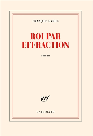 Roi par effraction - François Garde