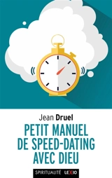 Petit manuel de speed dating avec Dieu : kit d'urgence pour gens pressés - Jean Druel