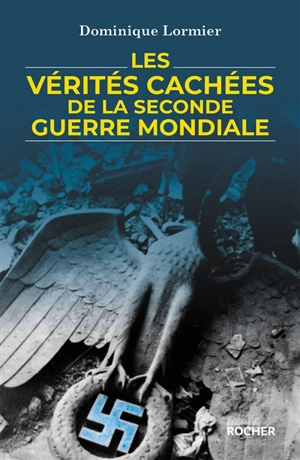 Les vérités cachées de la Seconde Guerre mondiale - Dominique Lormier