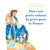 Dites aux petits enfants de prier pour la France - Blandine Clerval