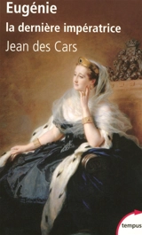 Eugénie : la dernière impératrice : ou les larmes de la gloire - Jean Des Cars