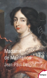 Madame de Maintenon (1635-1719) ou Le prix de la réputation - Jean-Paul Desprat