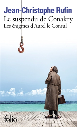 Les énigmes d'Aurel le consul. Le suspendu de Conakry - Jean-Christophe Rufin