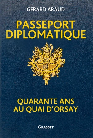 Passeport diplomatique : quarante ans au Quai d'Orsay - Gérard Araud