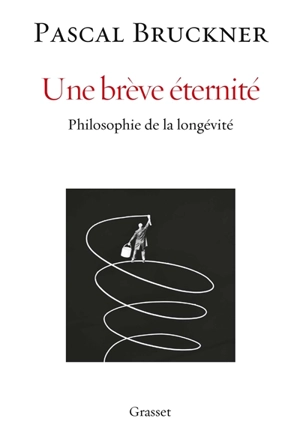 Une brève éternité : philosophie de la longévité - Pascal Bruckner