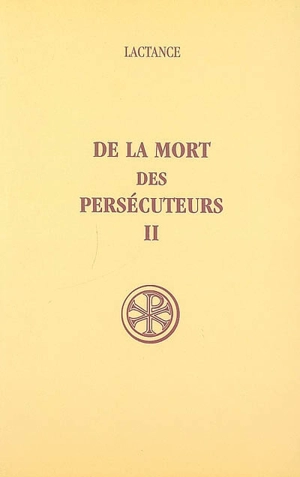 De la mort des persécuteurs. Vol. 2 - Lactance