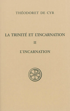 La Trinité et l'Incarnation. Vol. 2. L'incarnation du Seigneur. De theologia sanctae Trinitatis et de oeconomia. Vol. 2. L'incarnation du Seigneur - Théodoret de Cyr