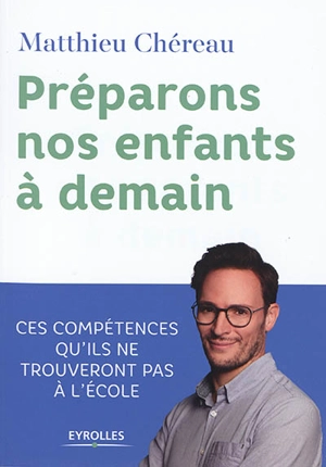 Préparons nos enfants à demain : ces compétences qu'ils ne trouveront pas à l'école - Matthieu Chéreau