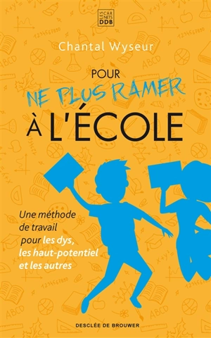 Pour ne plus ramer à l'école : une méthode de travail pour les dys, les haut-potentiel et les autres - Chantal Wyseur