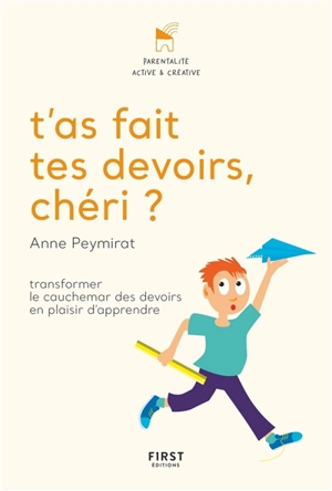 T'as fait tes devoirs, chéri ? : transformer le cauchemar des devoirs en plaisir d'apprendre - Anne Peymirat