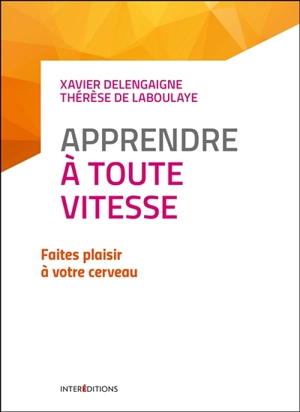 Apprendre à toute vitesse : faites plaisir à votre cerveau - Xavier Delengaigne