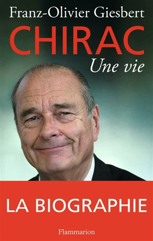 Chirac : une vie - Franz-Olivier Giesbert