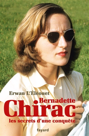 Bernadette Chirac, les secrets d'une conquête - Erwan L'Eléouet