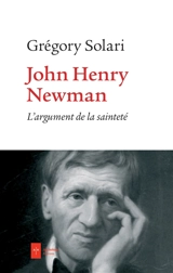 John Henry Newman : l'argument de la sainteté : quatre variations phénoménologiques - Grégory Solari