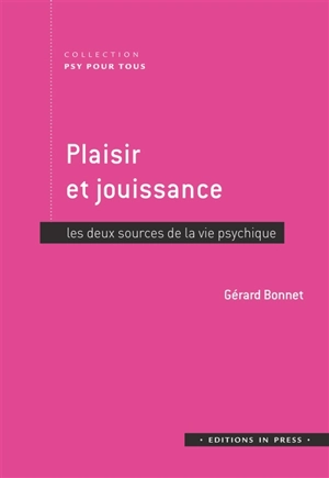 Plaisir et jouissance : les deux sources de la vie psychique - Gérard Bonnet