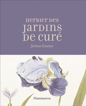 Herbier des jardins de curé : édition illustrée par des planches du XVIIIe siècle - Jérôme Goutier
