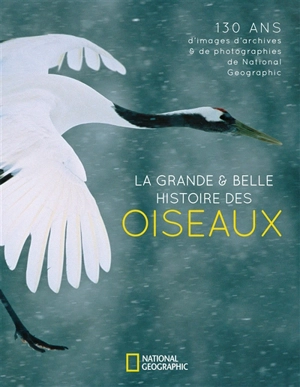 La grande & belle histoire des oiseaux : 130 ans d'images d'archives & de photographies de National Geographic - Catherine Herbert Howell