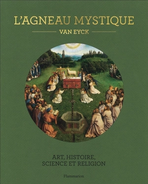 L'Agneau mystique : Van Eyck : art, histoire, science et religion