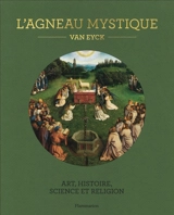 L'Agneau mystique : Van Eyck : art, histoire, science et religion