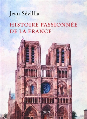 Histoire passionnée de la France - Jean Sévillia